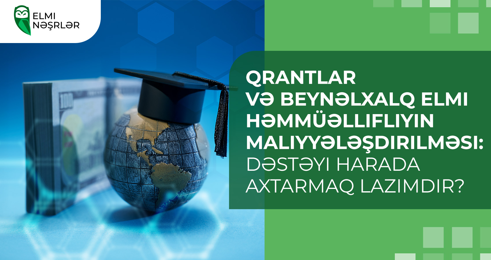 Qrantlar və beynəlxalq elmi həmmüəllifliyin maliyyələşdirilməsi: dəstəyi harada axtarmaq lazımdır?
