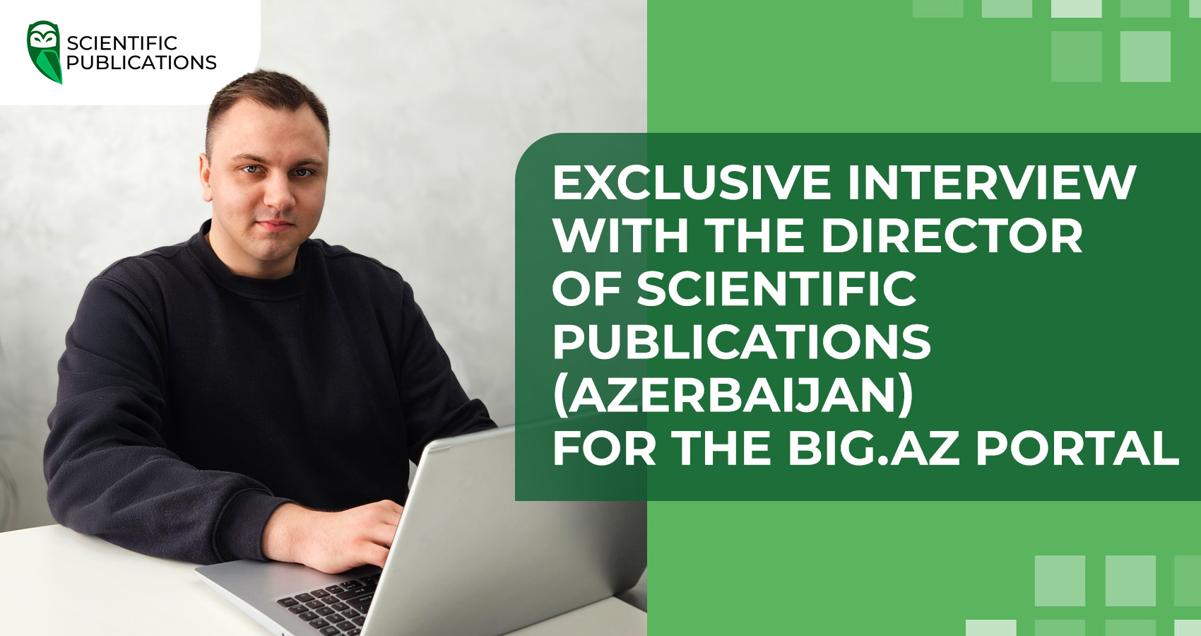 Exclusive interview with the director of Scientific Publications (Azerbaijan) for the BiG.Az portal