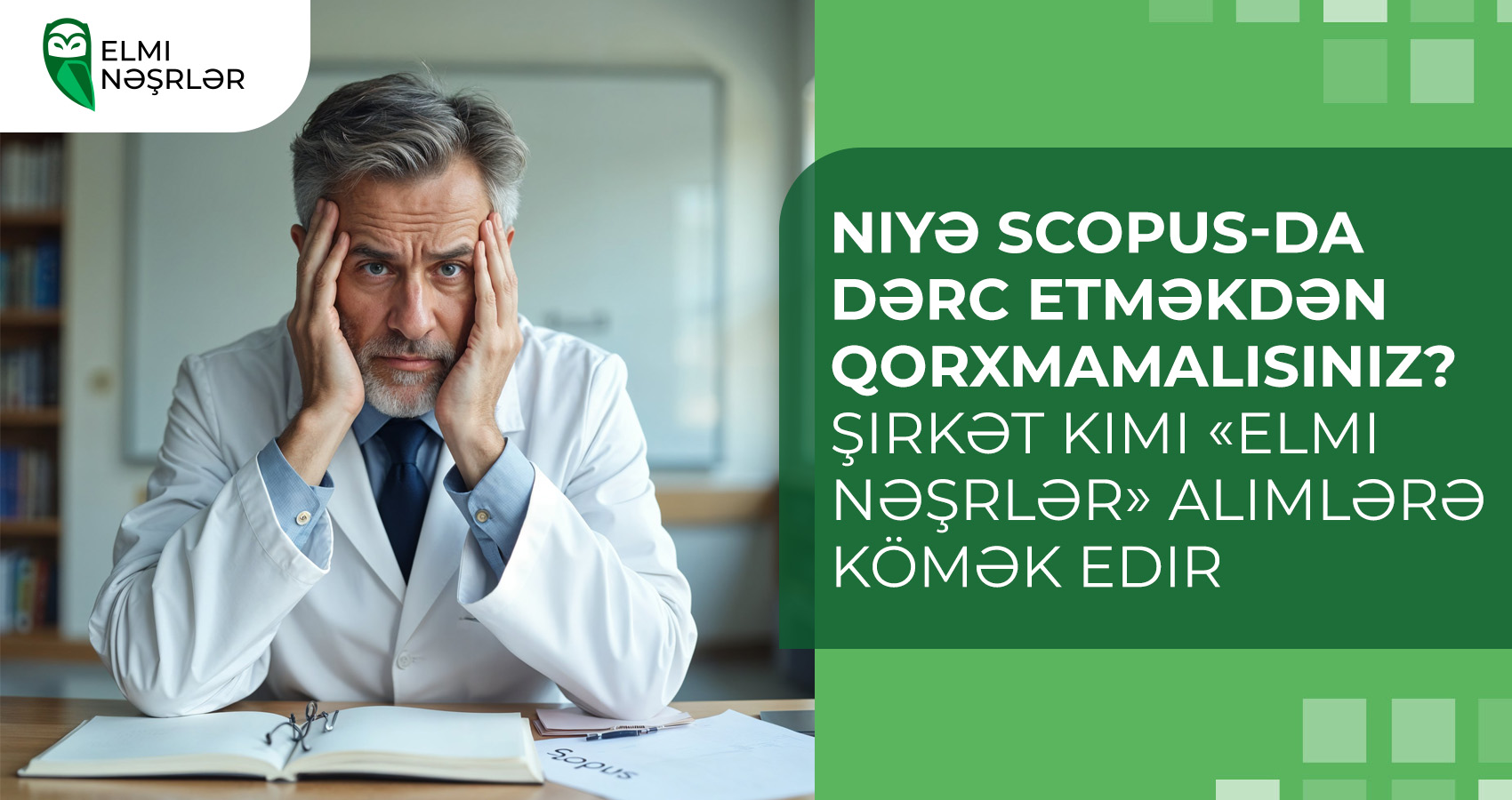 Niyə Scopus-da dərc etməkdən qorxmamalısınız? Şirkət kimi «Elmi Nəşrlər» alimlərə kömək edir